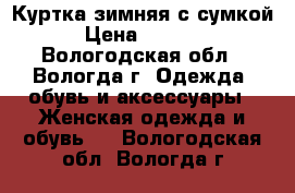 Куртка зимняя с сумкой › Цена ­ 1 500 - Вологодская обл., Вологда г. Одежда, обувь и аксессуары » Женская одежда и обувь   . Вологодская обл.,Вологда г.